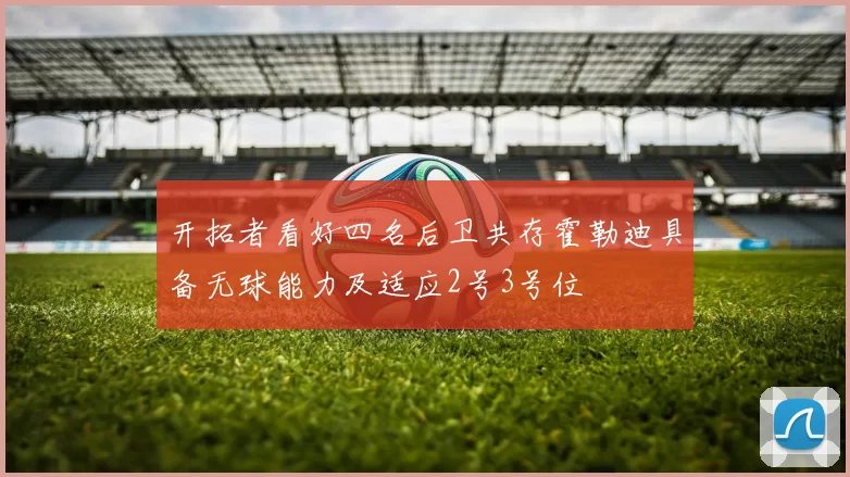 开拓者看好四名后卫共存霍勒迪具备无球能力及适应2号3号位
